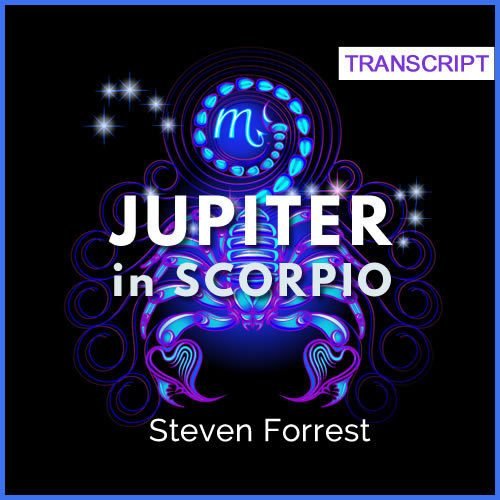 Transcript - Jupiter in Scorpio through the Twelve Houses